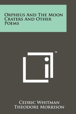 Orpheus And The Moon Craters And Other Poems by Whitman, Cedric