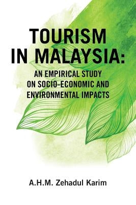 Tourism in Malaysia: An Empirical Study on Socio-Economic and Environmental Impacts by A. H. M. Zehadul Karim