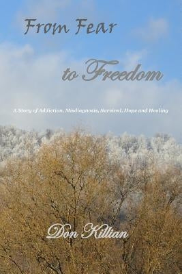 From Fear to Freedom: A Story of Addiction, Misdiagnosis, Survival, Hope and Healing by Killian Keifman, Phoebe