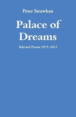 Palace of Dreams: Selected Poems 1973-2012 by Strawhan, Peter