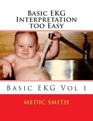 Basic EKG Interpretation Too Easy by Smith, Medic