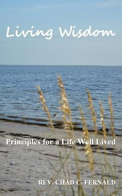 Living Wisdom: Principles for a Life Well Lived by Fernald, Chad C.