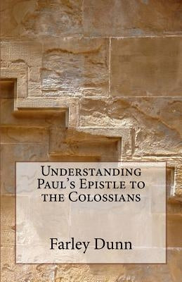 Understanding Paul's Epistle to the Colossians by Dunn, Farley L.