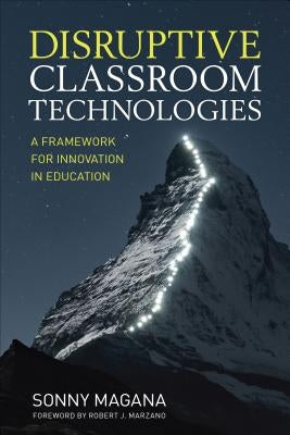Disruptive Classroom Technologies: A Framework for Innovation in Education by Magana, Sonny