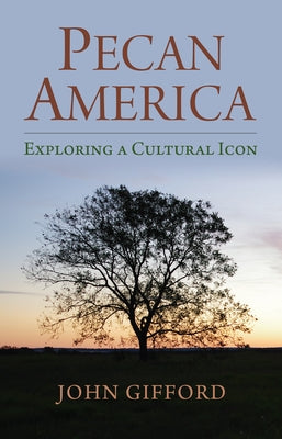 Pecan America: Exploring a Cultural Icon by Gifford, John