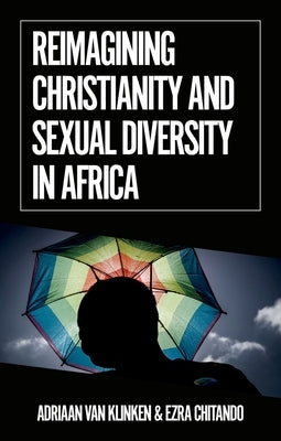 Reimagining Christianity and Sexual Diversity in Africa by Van Klinken, Adriaan