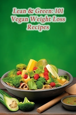 Lean & Green: 101 Vegan Weight Loss Recipes by Hideaway, Wholesome Harvest