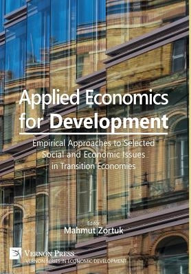 Applied Economics for Development: Empirical Approaches to Selected Social and Economic Issues in Transition Economies by Zortuk, Mahmut