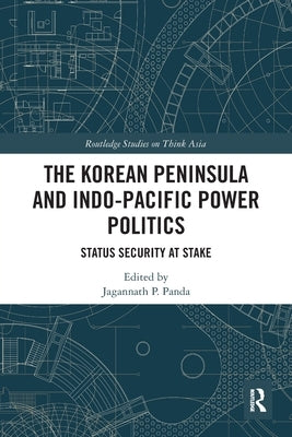 The Korean Peninsula and Indo-Pacific Power Politics: Status Security at Stake by Panda, Jagannath P.