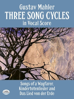 Three Song Cycles in Vocal Score: Songs of a Wayfarer, Kindertotenlieder and Das Lied Von Der Erde by Mahler, Gustav