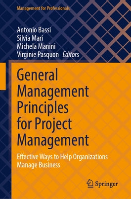 General Management Principles for Project Management: Effective Ways to Help Organizations Manage Business by Bassi, Antonio