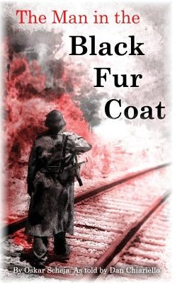 The Man in the Black Fur Coat: A Soldier's Adventures on the Eastern Front by Chiariello, Dan