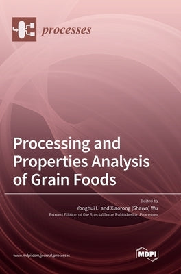 Processing and Properties Analysis of Grain Foods by Li, Yonghui