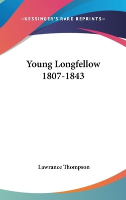 Young Longfellow 1807-1843 by Thompson, Lawrance