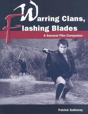 Warring Clans, Flashing Blades: A Samurai Film Companion by Galloway, Patrick