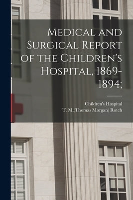 Medical and Surgical Report of the Children's Hospital, 1869-1894; by Children's Hospital (Boston, Mass ).