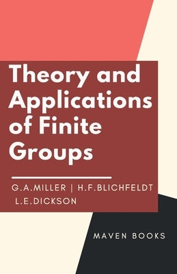 Theory and Applications of Finite Groups by Miller, G. a.