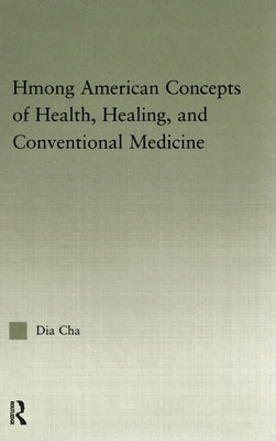 Hmong American Concepts of Health, Healing, and Conventional Medicine by Cha, Dia