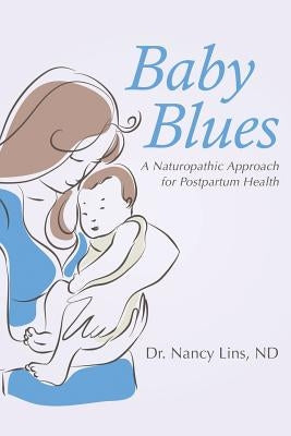 Baby Blues: A Naturopathic Approach for Postpartum Health by Lins, Nd Nancy
