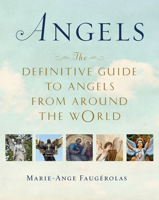 Angels: The Definitive Guide to Angels from Around the World by Faugerolas, Marie-Ange