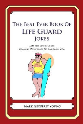 The Best Ever Book of Life Guard Jokes: Lots and Lots of Jokes Specially Repurposed for You-Know-Who by Young, Mark Geoffrey