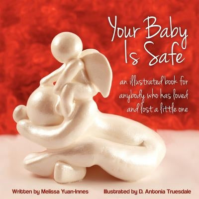 Your Baby Is Safe: A Book for Anybody Who Has Loved and Lost a Little One by Truesdale, D. Antonia