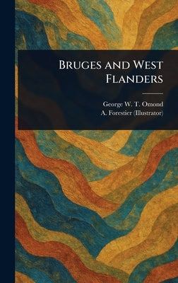 Bruges and West Flanders by Omond, George W. T. (George William T.