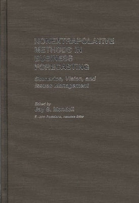 Nonextrapolative Methods in Business Forecasting: Scenarios, Vision, and Issues Management by Mendell, Jay
