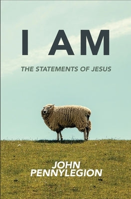 I Am: The Statements of Jesus by Pennylegion, John