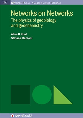 Networks on Networks: The Physics of Geobiology and Geochemistry by Hunt, Allen G.
