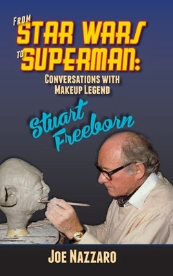 From Star Wars to Superman: Conversations with Makeup Legend Stuart Freeborn by Nazzaro, Joe