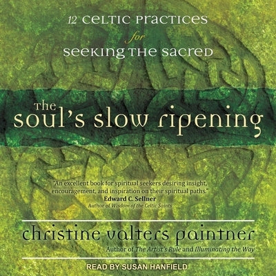 The Soul's Slow Ripening: 12 Celtic Practices for Seeking the Sacred by Hanfield, Susan