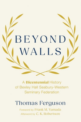 Beyond Walls: A Bicentennial History of Bexley Hall Seabury-Western Seminary Federation by Ferguson, Thomas