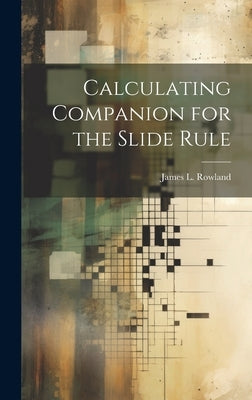 Calculating Companion for the Slide Rule by Rowland, James L.