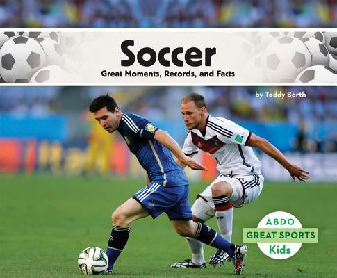 Soccer: Great Moments, Records, and Facts: Great Moments, Records, and Facts by Borth, Teddy