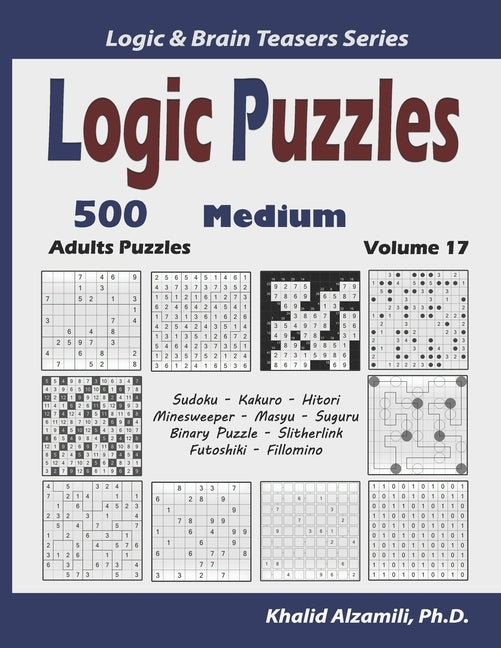 Logic Puzzles: 500 Medium Adults Puzzles (Sudoku, Kakuro, Hitori, Minesweeper, Masyu, Suguru, Binary Puzzle, Slitherlink, Futoshiki, Fillomino) by Alzamili, Khalid