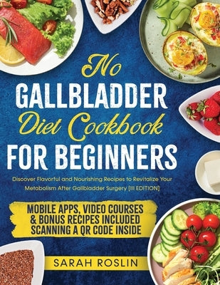No Gallbladder Diet Cookbook: Discover Flavorful and Nourishing Recipes to Revitalize Your Metabolism After Gallbladder Surgery [III EDITION] by Roslin, Sarah