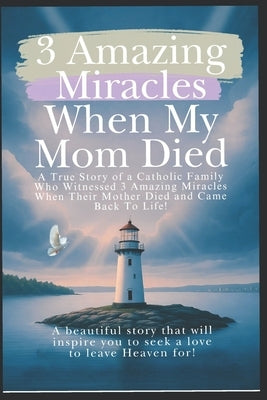 3 Amazing Miracles When My Mom Died: A True Story of a Catholic Family Who Witnessed 3 Amazing Miracles When Their Mother Died and Came Back to Life! by Anchor, Miracle