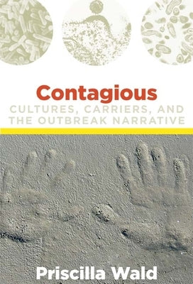 Contagious: Cultures, Carriers, and the Outbreak Narrative by Wald, Priscilla