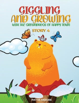 Giggling and Growing with the Groundhogs of Happy Town by Moore, Pat M.
