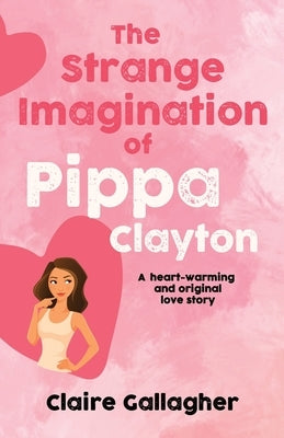 The Strange Imagination of Pippa Clayton: A heart-warming and original love story by Gallagher, Claire
