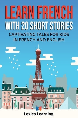 Learn French With 20 Short Stories - Captivating Tales for Kids in French and English by Learning, Lexico