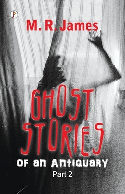 Ghost Stories of an Antiquary Part 2 by James, M. R.