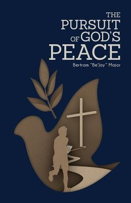 The Pursuit Of God's Peace by Major, Bertram Be'jay