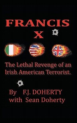 Francis X: The Lethal Revenge of an Irish American Terrorist. by Doherty, F. J.
