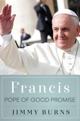 Francis, Pope of Good Promise by Burns, Jimmy