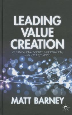 Leading Value Creation: Organizational Science, Bioinspiration, and the Cue See Model by Barney, M.