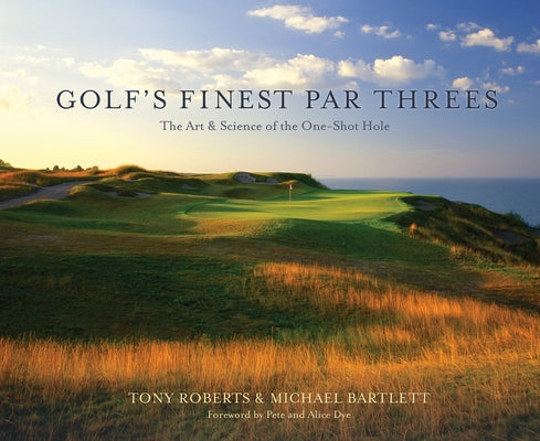 Golf's Finest Par Threes: The Art & Science of the One-Shot Hole by Roberts, Tony