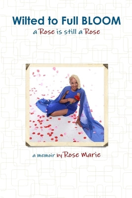 Wilted to Full BLOOM by Marie, Rose