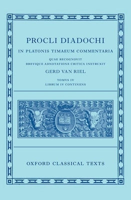 Proclus: Commentary on Timaeus, Book 4 (Procli Diadochi, in Platonis Timaeum Commentaria Librum Primum) by Van Riel, Gerd